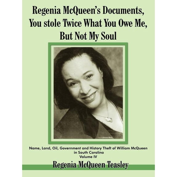 Regenia McQueen's Documents, You stole Twice What You Owe Me, But Not My Soul: Name, Land, Oil, Government and History T, (Paperback)