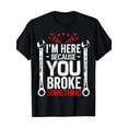 thumbnail image 1 of Funny Mechanic T-Shirt, Casual Round Neck, Slight Stretch, Knitted Cotton Fabric, Regular Fit, with " I'm Here Because You Broke Something" Print, for Adults, All-Season Wear, 1 of 6