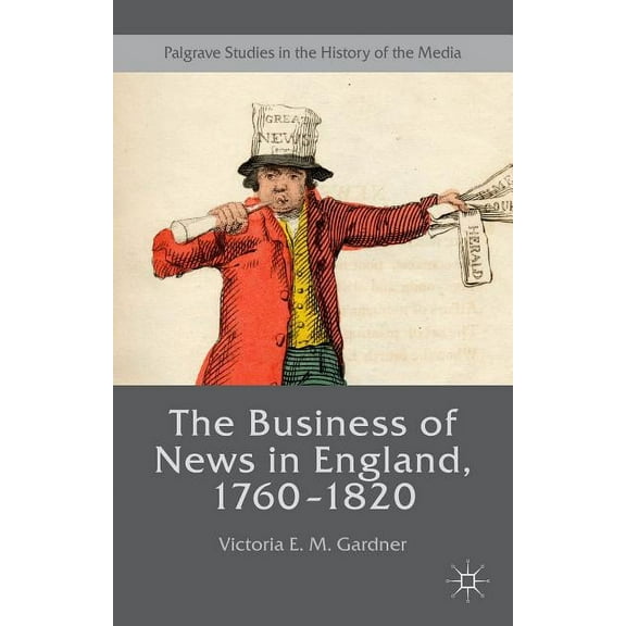 Palgrave Studies in the History of the M The Business of News in England, 1760-1820, (Hardcover)
