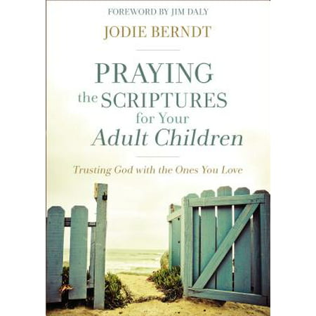 Praying the Scriptures for Your Adult Children : Trusting God with the Ones You (Scriptures On Doing Your Best)
