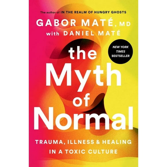 The Myth of Normal : Trauma, Illness, and Healing in a Toxic Culture (Hardcover)