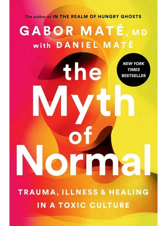 The Myth of Normal : Trauma, Illness, and Healing in a Toxic Culture (Hardcover)