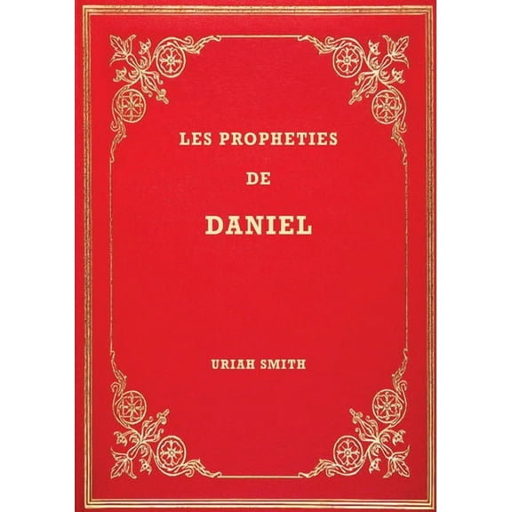 BibliothÃ¨que Des Pionniers Adventistes Les ProphÃ©ties de Daniel: Commentaire verset par verset, Book 1, (Paperback)