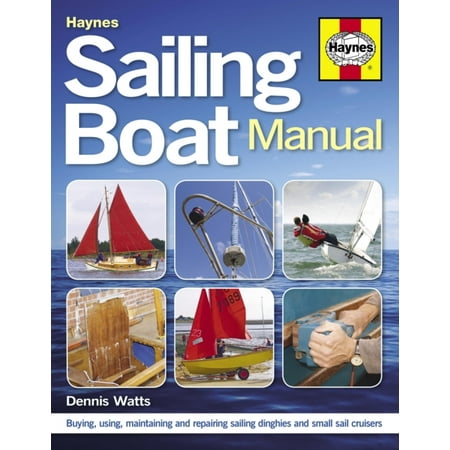 Sailing Boat Manual: Buying, using, maintaining and repairing sailing dinghies and small sail cruisers (Best Small Cruiser Boat)