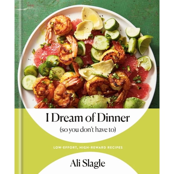 I Dream of Dinner (So You Don't Have To): Low-Effort, High-Reward Recipes: A Cookbook, (Hardcover)