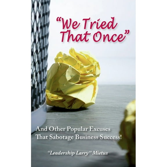 "We Tried That Once": And Other Popular Excuses That Sabotage Business Success, (Hardcover)