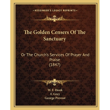 The Golden Censers Of The Sanctuary : Or The Church s Services Of Prayer And Praise (1847) (Paperback)