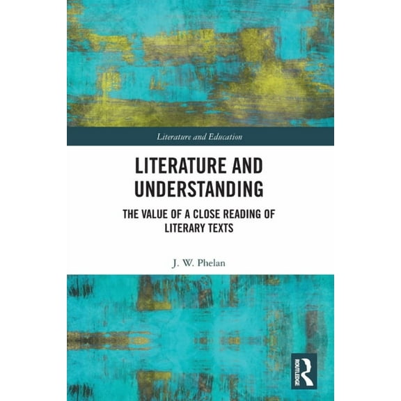 Literature and Education Literature and Understanding: The Value of a Close Reading of Literary Texts, (Paperback)
