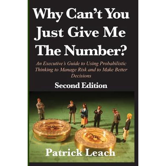Pre-Owned Why Can't You Just Give Me The Number?: An Executive's Guide to Using Probabilistic Thinking to Manage Risk and to Make Better Decisions (Paperback) 1941075010 9781941075012