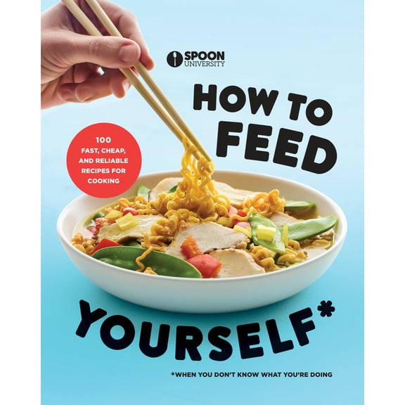 Pre-Owned How to Feed Yourself: 100 Fast, Cheap, and Reliable Recipes for Cooking When You Don't Know What You're Doing: A Cookbook (Paperback) 0525573739 9780525573739