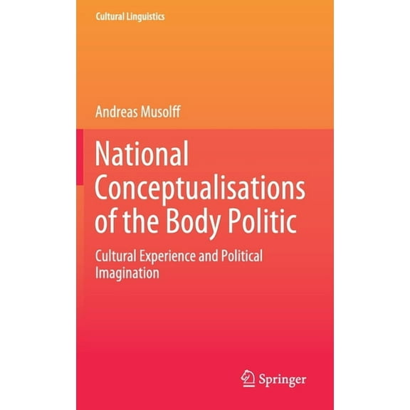 Cultural Linguistics National Conceptualisations of the Body Politic: Cultural Experience and Political Imagination, (Hardcover)