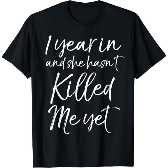 Funny 1st Anniversary 1 Year in and She Hasn't Killed Me Yet T-Shirt