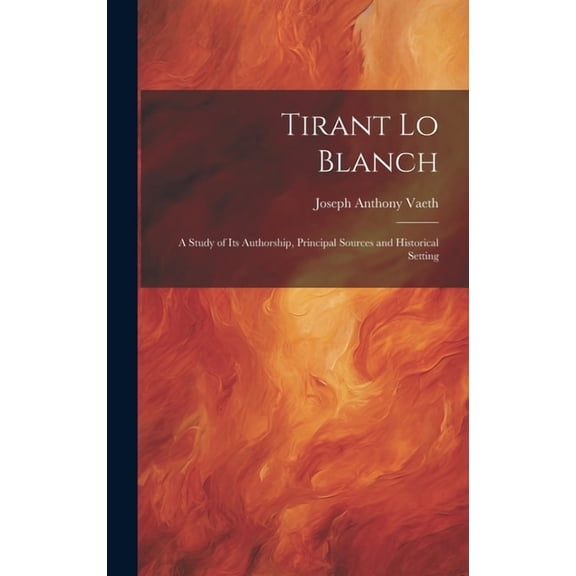 Tirant Lo Blanch: A Study of Its Authorship, Principal Sources and Historical Setting (Hardcover)