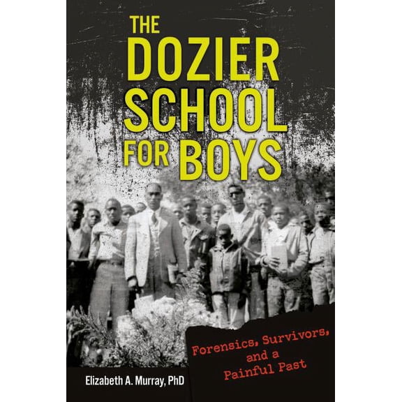 The Dozier School for Boys: Forensics, Survivors, and a Painful Past, (Hardcover)