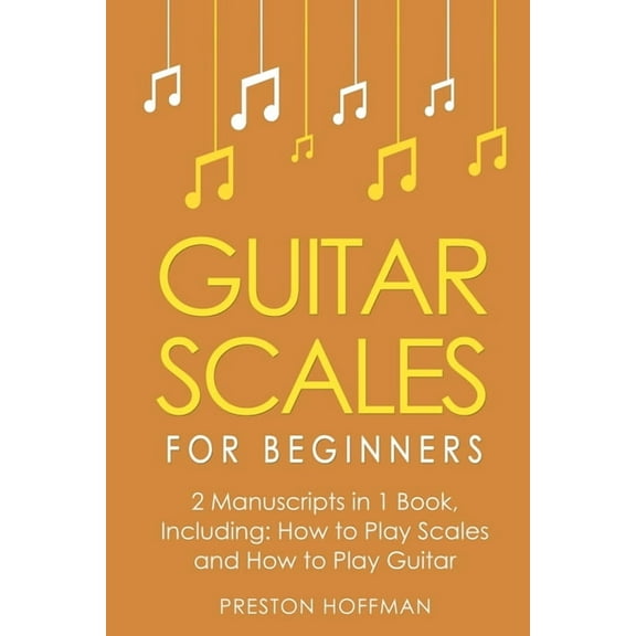 Music Guitar Scales: For Beginners - Bundle - The Only 2 Books You Need to Learn Scales for Guitar, Guitar Scale Theory and Gu, Book 25, (Paperback)