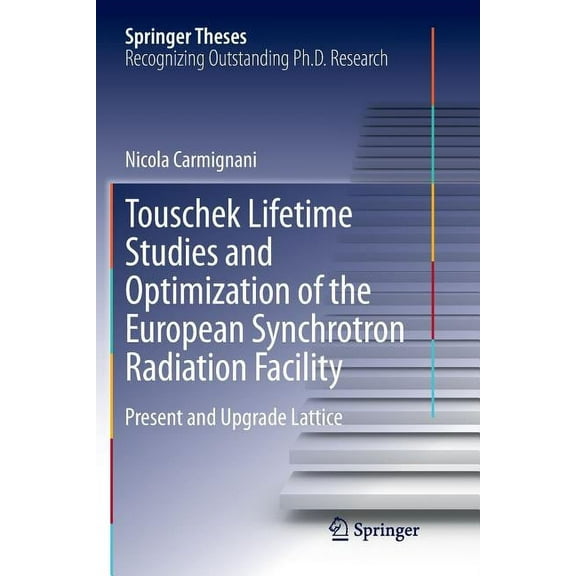 Springer Theses Touschek Lifetime Studies and Optimization of the European Synchrotron Radiation Facility: Present and Upgrade Lattice, (Paperback)