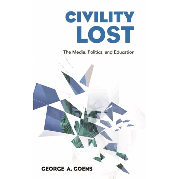Civility Lost: The Media, Politics, and Education, (Hardcover)