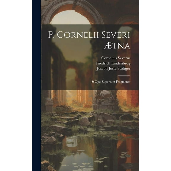 P. Cornelii Severi ?tna: & Qu? Supersunt Fragmenta
