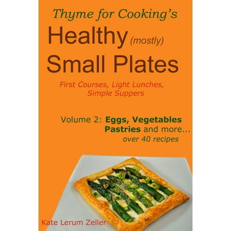 Healthy Small Plates, Volume 2: Eggs, Vegetables, Pastries, etc. -
