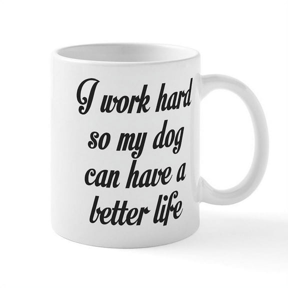 CafePress - I WORK HARD SO MY DOG CAN HAVE A BETTER LIFE Mugs - 11 oz Ceramic Mug - Novelty Coffee Tea Cup