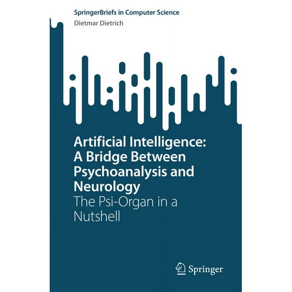 Springerbriefs in Computer Science Artificial Intelligence: A Bridge Between Psychoanalysis and Neurology: The Psi-Organ in a Nutshell, (Paperback)