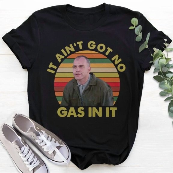 It Ain'T Got No Gas In It Retro T-Shirt BLACK Unisex S-5XL Hot Trending Shirt, Vintage Birthday Gift
