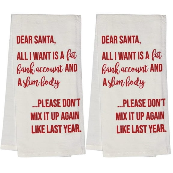 Dear Santa, All I Want is A Fat Bank Account and A Slim Body ... Please Don't Mix IT UP Again Like Last Year. Set of 2, Flour Sacks Kitchen Towels Size: 20 x 30 Inch.