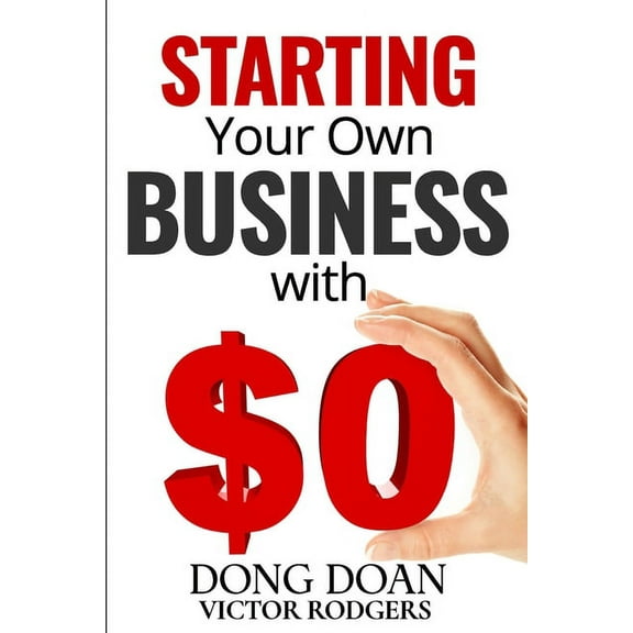 Starting Your Own Business with Zero or Little Money: Journey To Financial Freedom, (Paperback)