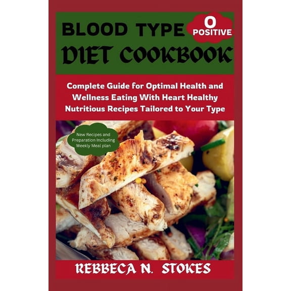 Blood Type O Positive Diet Cookbook: Complete Guide for Optimal Health and Wellness Eating With Heart Healthy Nutritious Recipes Tailored to Your Type (Paperback)