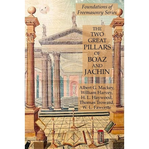 The Two Great Pillars of Boaz and Jachin: Foundations of Freemasonry Series, (Paperback)