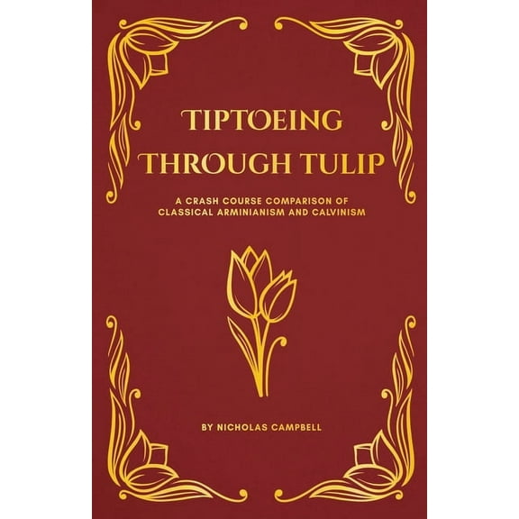 Tiptoeing Through Tulip: A Crash Course Comparison of Classical Arminianism and Calvinism, (Paperback)