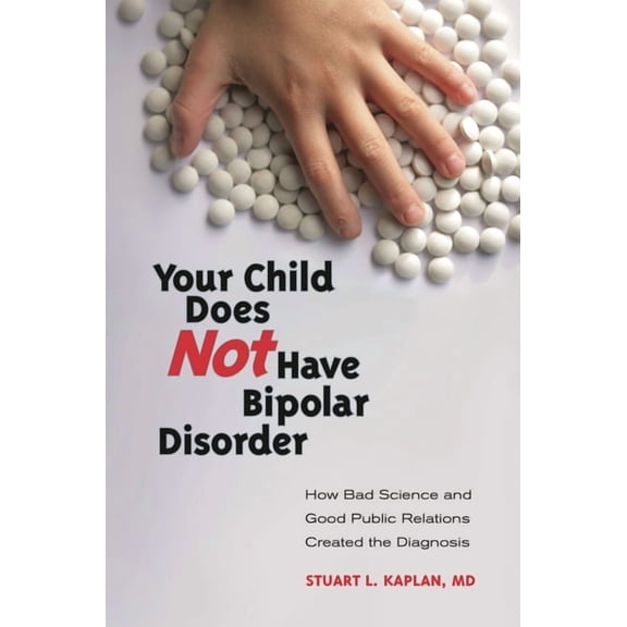 Childhood in America Your Child Does Not Have Bipolar Disorder: How Bad Science and Good Public Relations Created the Diagnosis, (Hardcover)