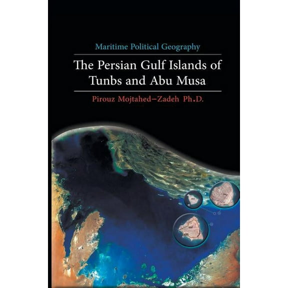 Maritime Political Geography: The Persian Gulf Islands of Tunbs and Abu Musa, (Paperback)