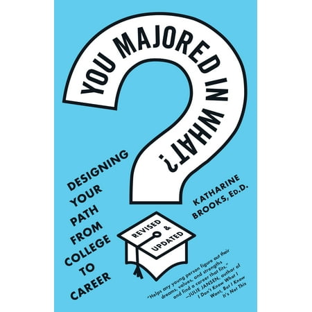 You Majored in What? : Designing Your Path from College to (The Best College Majors)
