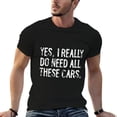 thumbnail image 3 of Yes I Really Do Need All These Cars Funny Mens T Shirts Cotton Short Sleeve T-Shirt Crew Neck Tees Casual Shirt, 3 of 5