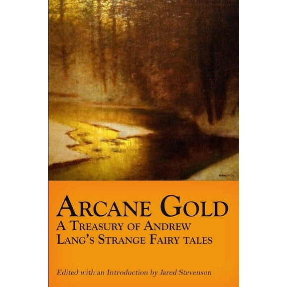 Arcane Gold: A Treasury of Andrew Lang's Strange Fairy Tales, (Paperback)