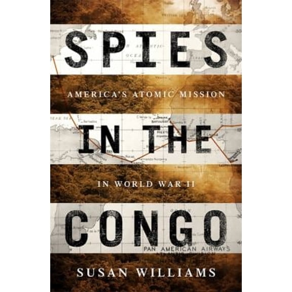 Pre-Owned Spies in the Congo: America's Atomic Mission in World War II (Hardcover) 1610396545 9781610396547