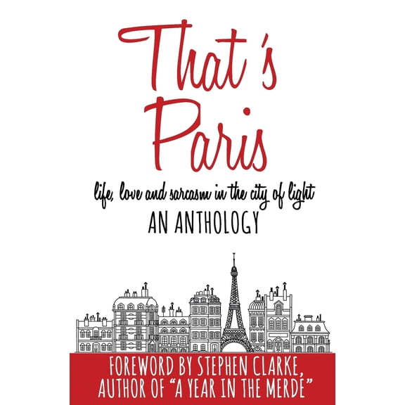 That's Paris: An Anthology of Life, Love and Sarcasm in the City of Light (Paperback) by Stephen Clarke, Adria J Cimino, Marie Vareille