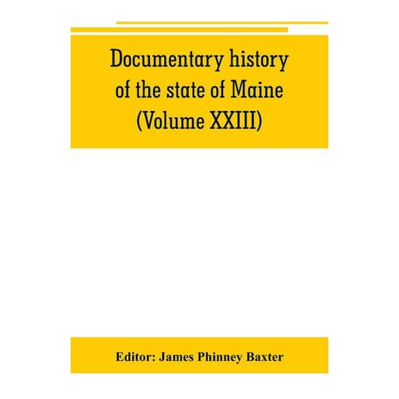 Documentary history of the state of Maine (Volume XXIII) Containing the Baxter Manuscripts, (Paperback)