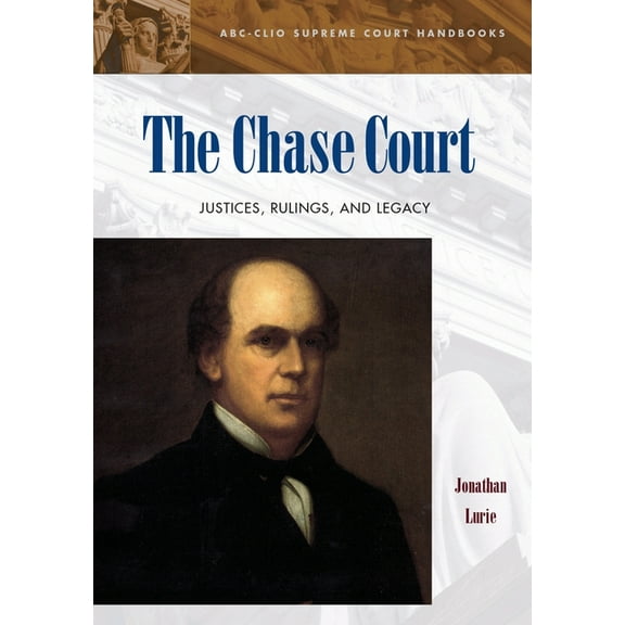 ABC-CLIO Supreme Court Handbooks The Chase Court: Justices, Rulings, and Legacy, (Hardcover)
