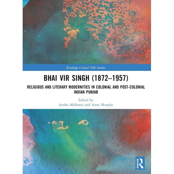 Routledge Critical Sikh Studies Bhai Vir Singh (1872-1957): Religious and Literary Modernities in Colonial and Post-Colonial Indian Punjab, (Paperback)