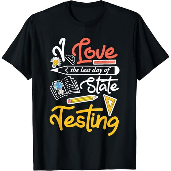 I Love the last-day of State Testing Funny Teacher School T-Shirt