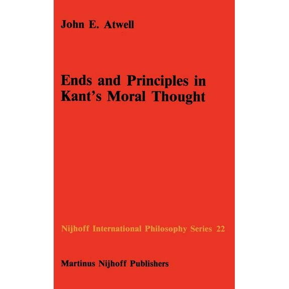Nijhoff International Philosophy Ends and Principles in Kant's Moral Thought, Book 22, (Hardcover)