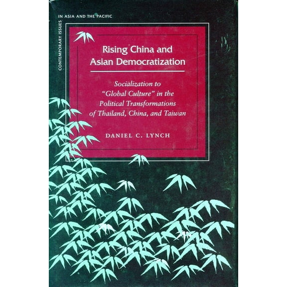 Contemporary Issues in Asia and the Paci Rising China and Asian Democratization: Socialization to Global Culture in the Political Transformations of Thailand, Ch, (Hardcover)