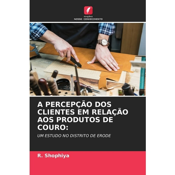 A PercepÃ§Ã£o DOS Clientes Em RelaÃ§Ã£o Aos Produtos de Couro, (Paperback)