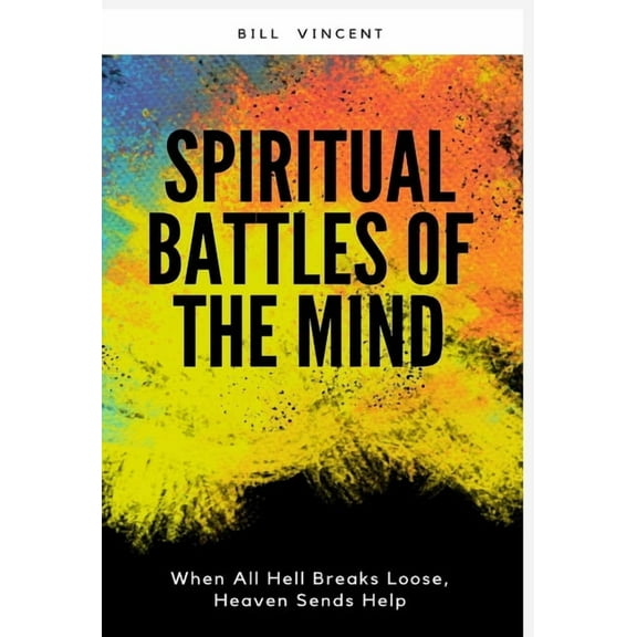 Spiritual Battles of the Mind: When All Hell Breaks Loose, Heaven Sends Help, (Hardcover)