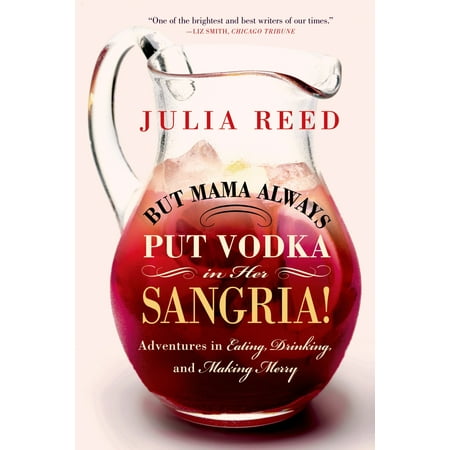 But Mama Always Put Vodka in Her Sangria! : Adventures in Eating, Drinking, and Making