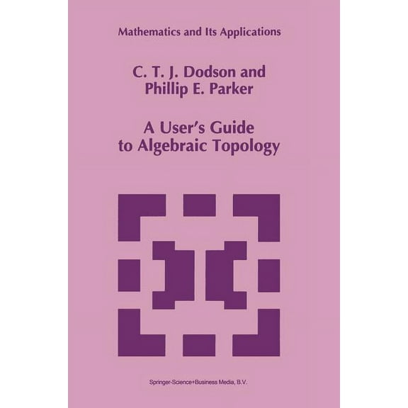 Mathematics and Its Applications A User's Guide to Algebraic Topology, Book 387, (Paperback)