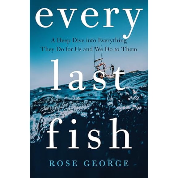Pre-Owned Every Last Fish: A Deep Dive into Everything They Do for Us and We Do to Them, 9780393881479, 0393881474, Hardcover,