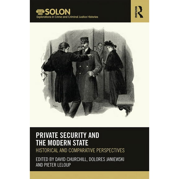 Routledge Solon Explorations in Crime an Private Security and the Modern State: Historical and Comparative Perspectives, (Hardcover)